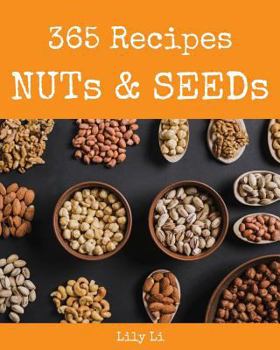 Paperback Nuts & Seeds 365: Enjoy 365 Days with Amazing Nuts & Seeds Recipes in Your Own Nuts & Seeds Cookbook! [book 1] Book