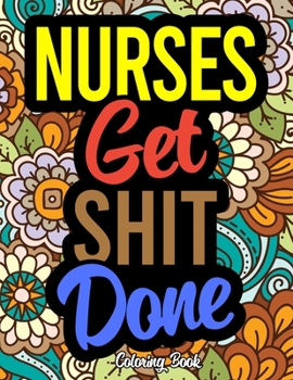 Paperback Nurses Get Shit Done: A Coloring Book For Nurses & Nursing Students Book