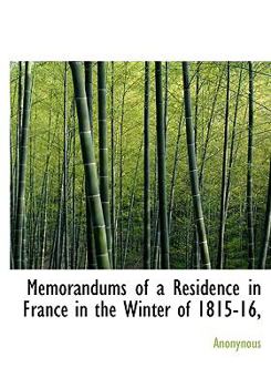 Memorandums of a Residence in France in the Winter Of 1815-16
