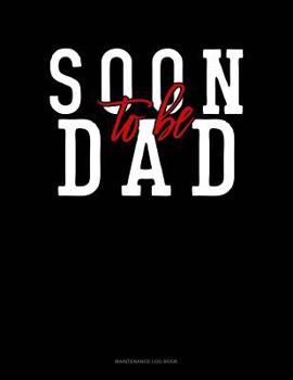 Paperback Soon To Be Dad: Maintenance Log Book