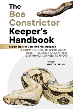 Paperback The Boa Constrictor Keeper's Handbook: A Complete Guide to Their Habitat, Health, Feeding, Housing, and Everything You Need to Know Book
