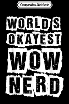 Composition Notebook: World's Okayest Wow Nerd  Journal/Notebook Blank Lined Ruled 6x9 100 Pages