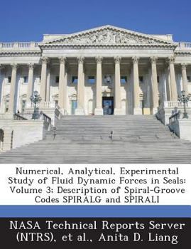 Paperback Numerical, Analytical, Experimental Study of Fluid Dynamic Forces in Seals: Volume 3; Description of Spiral-Groove Codes SPIRALG and SPIRALI Book
