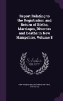 Hardcover Report Relating to the Registration and Return of Births, Marriages, Divorces and Deaths in New Hampshire, Volume 8 Book