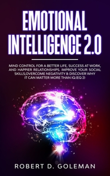 Hardcover Emotional Intelligence 2.0: Mind Control For a Better Life, Success at Work, and Happier Relationships. Improve Your Social Skills, Overcome Negat Book