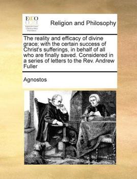 Paperback The reality and efficacy of divine grace; with the certain success of Christ's sufferings, in behalf of all who are finally saved. Considered in a ser Book