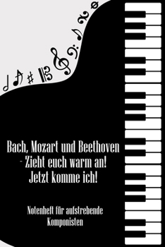 Paperback Bach, Mozart und Beethoven - Zieht euch warm an Jetzt komme ich Notenheft für aufstrebende Komponisten: Noten-Heft DIN-A5 mit 100 Seiten leerer Notenz [German] Book