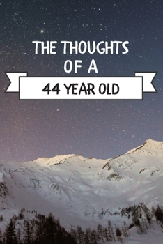The Thoughts Of A  44 Year Old: 44 Year Old Birthday Gift Journal / Notebook / Diary / Unique Greeting Card Alternative