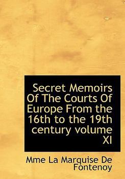 Secret Memoirs of the Courts of Europe from the 16th to the 19th Century