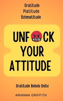 Paperback Unfuck Your Attitude: Gratitude Platitude Schmatitude Book