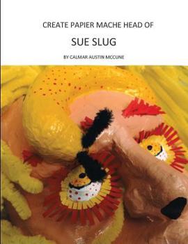 Paperback Create Papier Mache Head of Sue Slug: Ideal Parent and Child Home School Project, Perfect Adult Hobby, Outstanding Halloween Decoration, Good Platform Book
