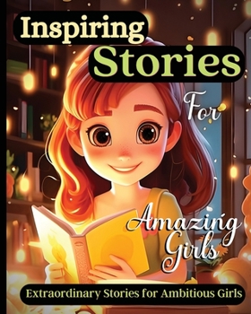 Paperback Inspiring Stories For Amazing Girls: A Motivational Book about Courage, Confidence and Friendship With Amazing Colorful Illustrations Book