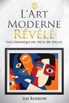 Paperback L'Art Moderne Révélé: Une Chronique des 19e et 20e Siècles [French] Book