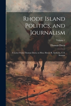 Paperback Rhode Island Politics, and Journalism: A Letter From Thomas Davis, to Hon. Henry B. Anthony, U.S. Senator; Volume 1 Book