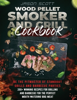 Paperback Wood Pellet Smoker and Grill Cookbook: Be the Pitmaster of Standout Grills and Barbecue Parties - 200+ Winning Recipes for Grilling and Barbecue for T Book