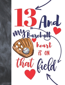 Paperback 13 And My Baseball Heart Is On That Field: Baseball Gifts For Teen Boys And Girls - A Writing Journal To Doodle And Write In - Players Blank Lined Jou Book