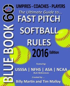 Paperback Bluebook 60 - Fastpitch Softball Rules - 2016: The Ultimate Guide to (NCAA - Nfhs - Asa - Usssa) Fast Pitch Softball Rules Book