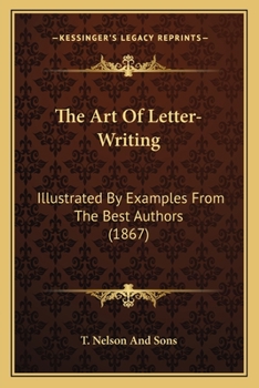 Paperback The Art Of Letter-Writing: Illustrated By Examples From The Best Authors (1867) Book