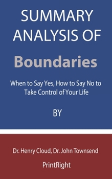 Paperback Summary Analysis OF Boundaries: When to Say Yes, How to Say No to Take Control of Your Life By Dr. Henry Cloud, Dr. John Townsend Book