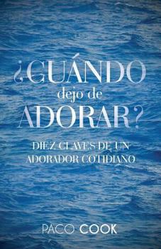 Paperback CUANDO dejo de ADORAR?: Diez Claves de un Adorador Cotidiano [Spanish] Book