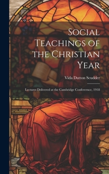 Hardcover Social Teachings of the Christian Year; Lectures Delivered at the Cambridge Conferernce, 1918 Book