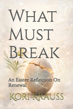 Paperback What Must Break: An Easter Reflection On Renewal Book