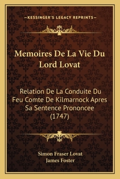 Paperback Memoires De La Vie Du Lord Lovat: Relation De La Conduite Du Feu Comte De Kilmarnock Apres Sa Sentence Prononcee (1747) [French] Book