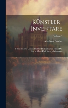 Hardcover Künstler-Inventare; Urkunden zur Geschichte der holländischen Kunst des 16ten, 17ten und 18ten Jahrhunderts; Volume 5 [German] Book