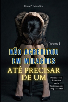 Não acreditou em Milagres até precisar de um: Volume 1 (Céticos e os Milagres da Fé) (Portuguese Edition)