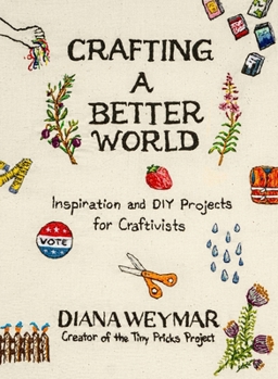 Hardcover Crafting a Better World: Inspiration and DIY Projects for Craftivists Book