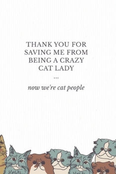 Thank You for Saving Me from Being a Crazy Cat Lady : Cute Cats Lined Pages, Large (6 X 9) Inches, 100 Pages ,White Paper with Cute Cats and Funny Quote : A Bright and Bold, Fun and Encouraging Notebo