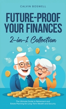 Future-Proof Your Finances: The Ultimate Guide to Retirement and Estate Planning for Long-Term Wealth and Security (2-in-1 Collection) (Financial Planning Essentials)