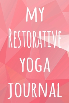 My Restorative Yoga Journal: The perfect gift for the yoga fan in your life - 119 page lined journal!