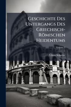 Geschichte Des Untergangs Des Griechisch-R�mischen Heidentums, Vol. 2: Die Ausg�nge (Classic Reprint)
