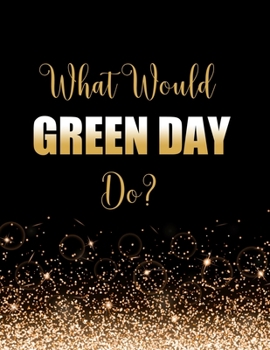 Paperback What Would Green Day Do?: Large Notebook/Diary/Journal for Writing 100 Pages, Green Day Gift for Fans Book