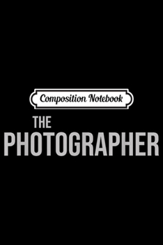 Composition Notebook: THE PHOTOGRAPHER  Journal/Notebook Blank Lined Ruled 6x9 100 Pages