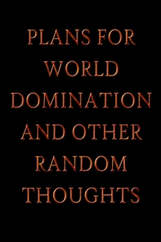 Plans For World Domination and Other Random Thoughts: Funny Office Notebook/Journal For Women/Men/Boss/Coworkers/Colleagues/Students: 6x9 inches, 100 ... lines for capturing your very best ideas!