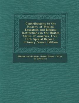 Paperback Contributions to the History of Medical Education and Medical Institutions in the United States of America. 1776-1876: Special Report - Primary Source Book