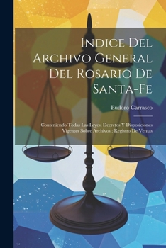 Paperback Indice Del Archivo General Del Rosario De Santa-Fe: Conteniendo Todas Las Leyes, Decretos Y Disposiciones Vigentes Sobre Archivos: Registro De Ventas [Spanish] Book