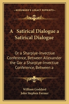 Paperback A Satirical Dialogue a Satirical Dialogue: Or a Sharplye-Invectiue Conference, Between Allexander the Gor a Sharplye-Invectiue Conference, Between a Book