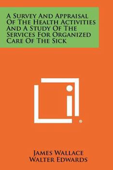 Paperback A Survey and Appraisal of the Health Activities and a Study of the Services for Organized Care of the Sick Book