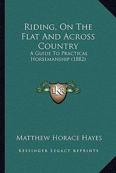 Riding, On The Flat And Across Country: A Guide To Practical Horsemanship