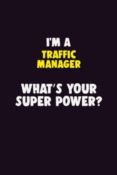 I'M A Traffic Manager, What's Your Super Power?: 6X9 120 pages Career  Notebook Unlined  Writing Journal