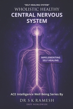 Wholistic Healthy Central Nervous System: Manifest, Enrich & Fulfill a Wholistic Healthy Mind & Body (Wholistic Well Being and Glow Series)