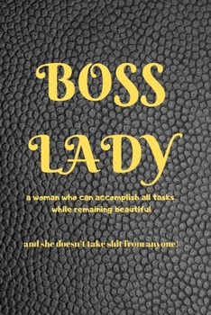 Boss Lady: Inspirational Journal for "a woman who can accomplish all tasks, while remaining beautiful, and she doesn't take shit from anyone!" 100 ... leadership positions. Convenient 6 x 9 size.