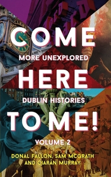 Hardcover Come Here to Me! Volume 2: More Unexplored Dublin Histories Book