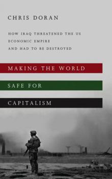 Paperback Making the World Safe for Capitalism: How Iraq Threatened the US Economic Empire and had to be Destroyed Book