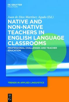 Native and Non-Native Teachers in English Language Classrooms: Professional Challenges and Teacher Education - Book #26 of the Trends in Applied Linguistics [TAL]