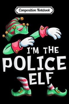 Composition Notebook: I'm The Police Elf Christmas Family Elf Costume  Journal/Notebook Blank Lined Ruled 6x9 100 Pages