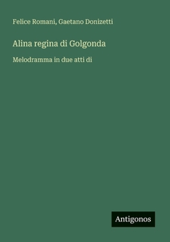 Alina regina di Golgonda: Melodramma in due atti di (Italian Edition)